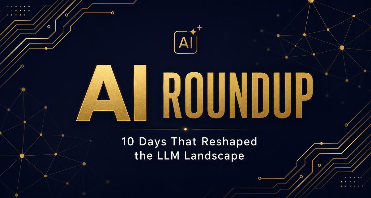 10 Days That Reshaped the LLM Landscape: OpenAI, Anthropic, DeepSeek, Meta, Qwen, Nvidia, and YouTube